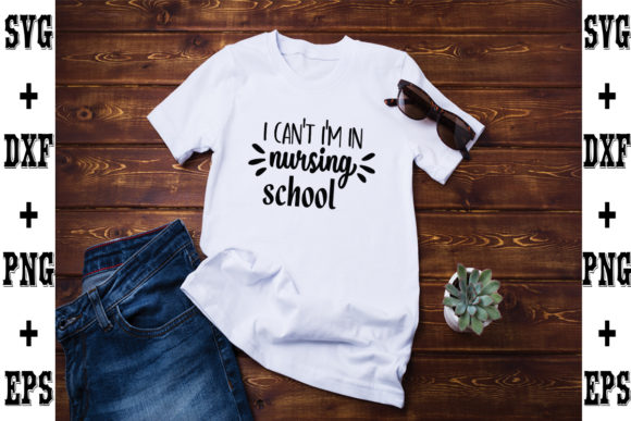 I Cant Im in Nursing School Graphics for T-Shirt Designs